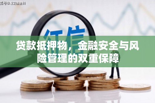 姚安贷款抵押物，金融安全与风险管理的双重保障