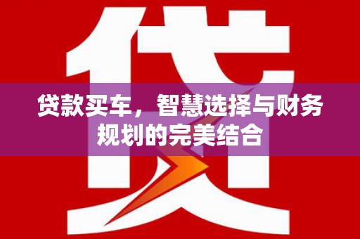 姚安贷款买车，智慧选择与财务规划的完美结合
