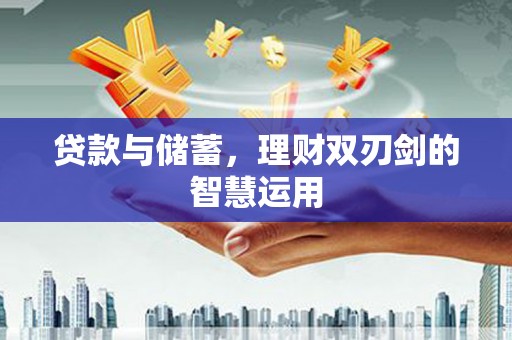 姚安贷款与储蓄，理财双刃剑的智慧运用