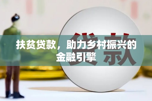 姚安扶贫贷款，助力乡村振兴的金融引擎