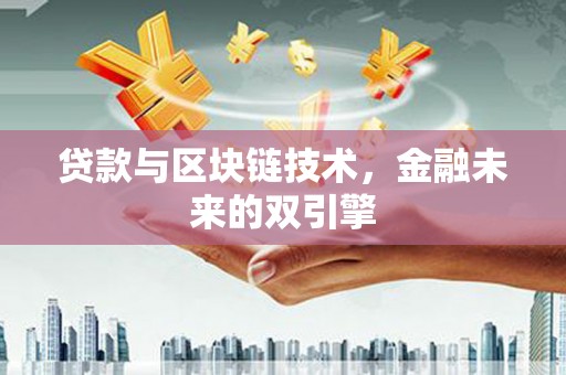 姚安贷款与区块链技术，金融未来的双引擎