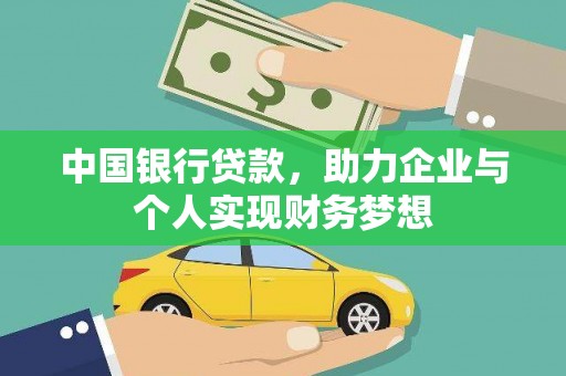 姚安中国银行贷款，助力企业与个人实现财务梦想