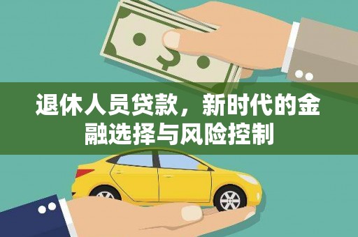 姚安退休人员贷款，新时代的金融选择与风险控制