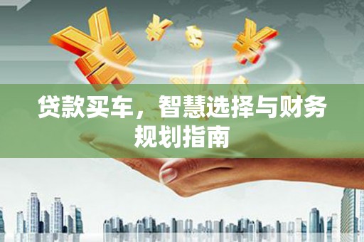 姚安贷款买车，智慧选择与财务规划指南