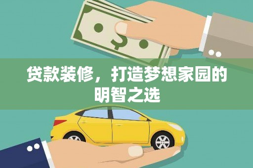 姚安贷款装修，打造梦想家园的明智之选