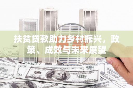 姚安扶贫贷款助力乡村振兴，政策、成效与未来展望