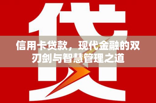 姚安信用卡贷款，现代金融的双刃剑与智慧管理之道