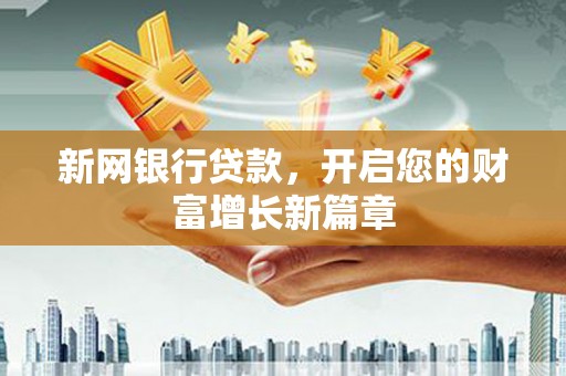 姚安新网银行贷款，开启您的财富增长新篇章