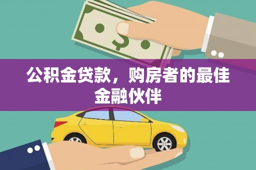 姚安公积金贷款，购房者的最佳金融伙伴