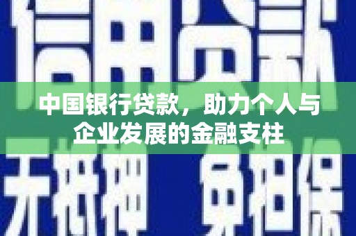 姚安中国银行贷款，助力个人与企业发展的金融支柱