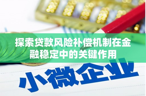 姚安探索贷款风险补偿机制在金融稳定中的关键作用