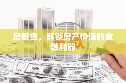 姚安房抵贷，解锁房产价值的金融利器