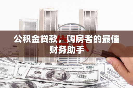 姚安公积金贷款，购房者的最佳财务助手