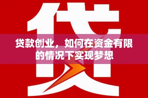 姚安贷款创业，如何在资金有限的情况下实现梦想