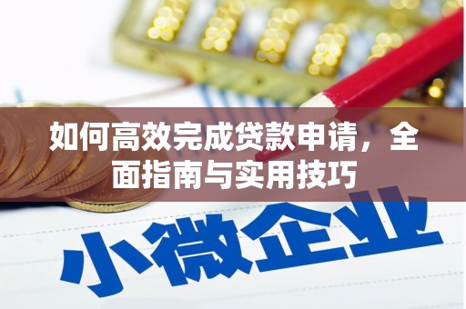 姚安如何高效完成贷款申请，全面指南与实用技巧