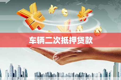 姚安车辆二次抵押贷款