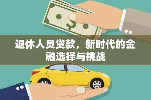 姚安退休人员贷款，新时代的金融选择与挑战