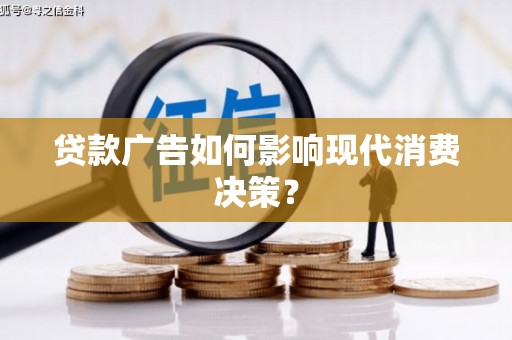 姚安贷款广告如何影响现代消费决策？
