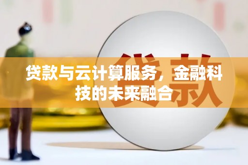 姚安贷款与云计算服务，金融科技的未来融合