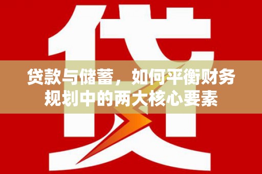 姚安贷款与储蓄，如何平衡财务规划中的两大核心要素