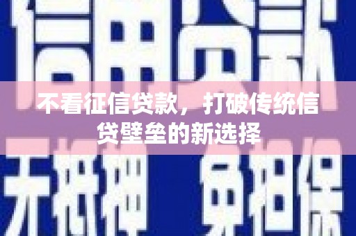 姚安不看征信贷款，打破传统信贷壁垒的新选择