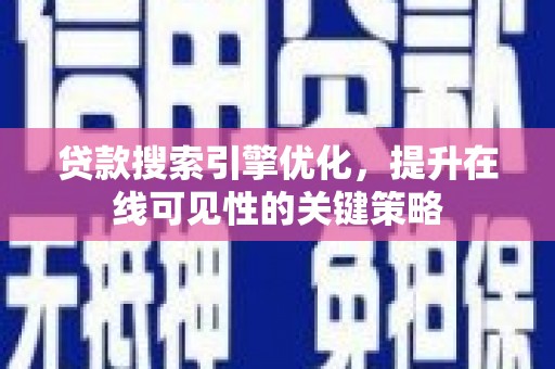 姚安贷款搜索引擎优化，提升在线可见性的关键策略