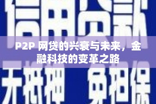 姚安P2P 网贷的兴衰与未来，金融科技的变革之路