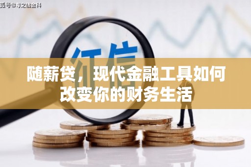 姚安随薪贷，现代金融工具如何改变你的财务生活