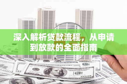 姚安深入解析贷款流程，从申请到放款的全面指南