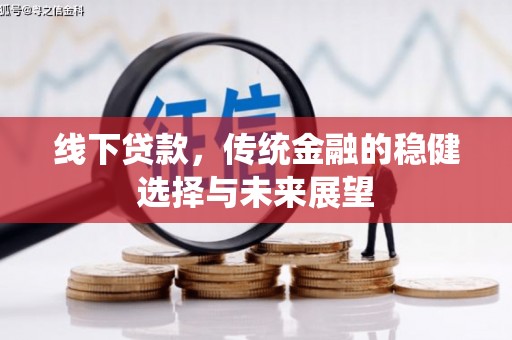 姚安线下贷款，传统金融的稳健选择与未来展望