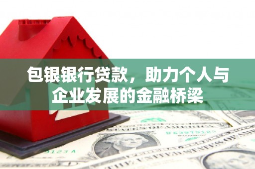 姚安包银银行贷款，助力个人与企业发展的金融桥梁
