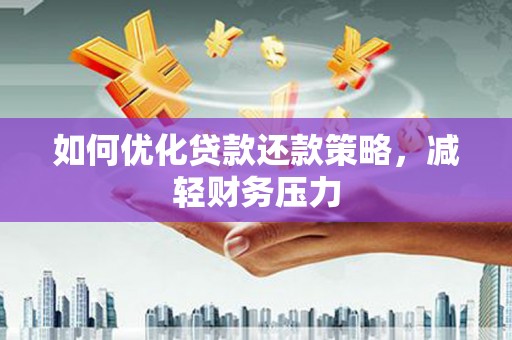 姚安如何优化贷款还款策略，减轻财务压力