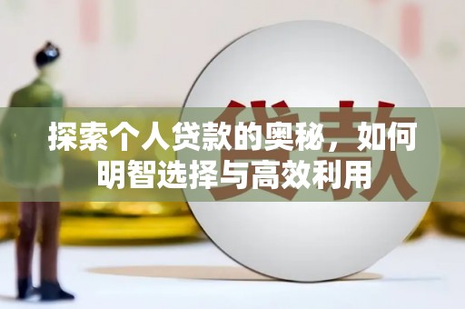 姚安探索个人贷款的奥秘，如何明智选择与高效利用