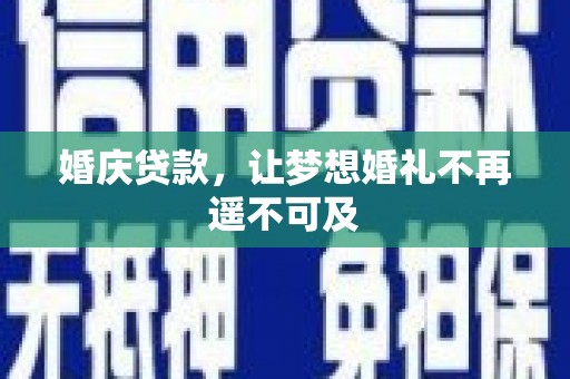 姚安婚庆贷款，让梦想婚礼不再遥不可及