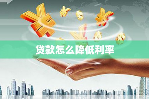 姚安贷款怎么降低利率