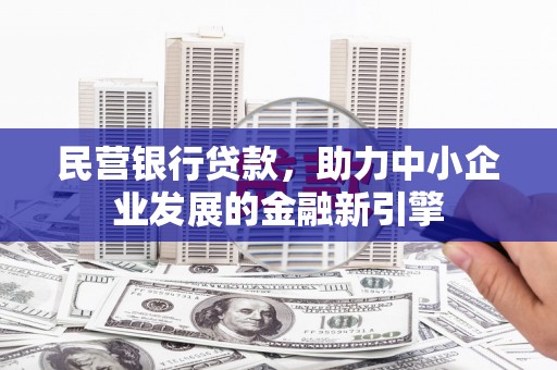 姚安民营银行贷款，助力中小企业发展的金融新引擎