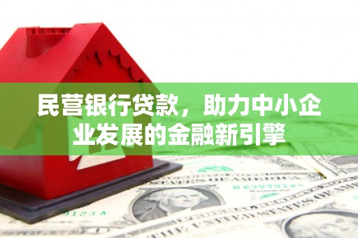 姚安民营银行贷款，助力中小企业发展的金融新引擎