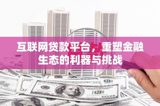 姚安互联网贷款平台，重塑金融生态的利器与挑战