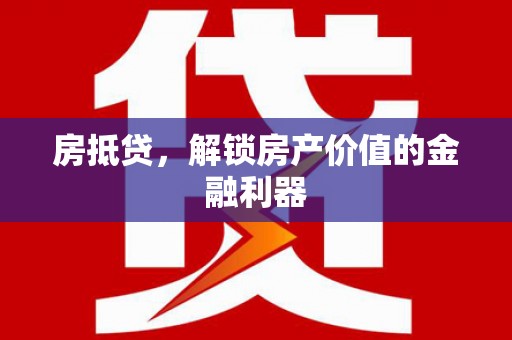 姚安房抵贷，解锁房产价值的金融利器