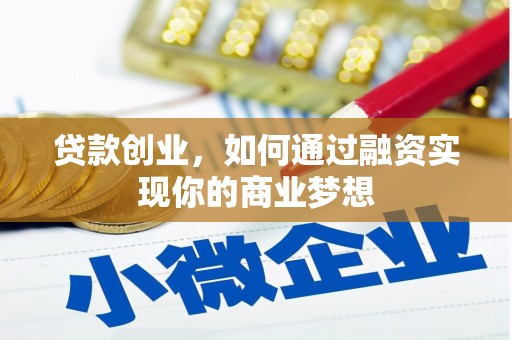 姚安贷款创业，如何通过融资实现你的商业梦想