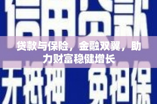 姚安贷款与保险，金融双翼，助力财富稳健增长
