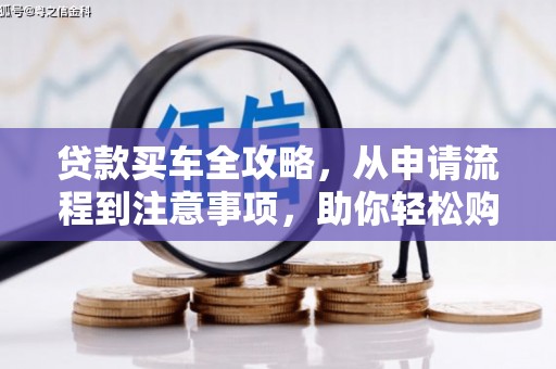 姚安贷款买车全攻略，从申请流程到注意事项，助你轻松购车