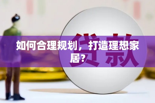 姚安如何合理规划，打造理想家居？