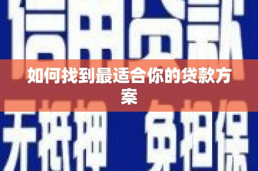 姚安如何找到最适合你的贷款方案