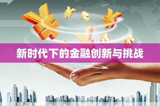 姚安新时代下的金融创新与挑战