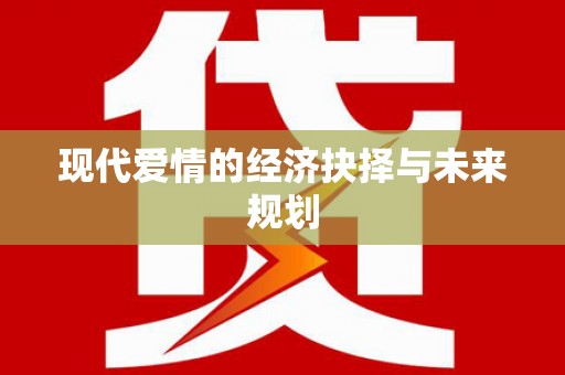 姚安现代爱情的经济抉择与未来规划