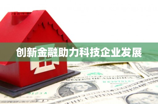 姚安创新金融助力科技企业发展