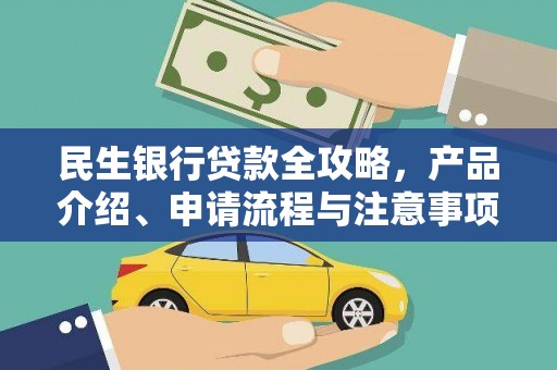 姚安民生银行贷款全攻略，产品介绍、申请流程与注意事项
